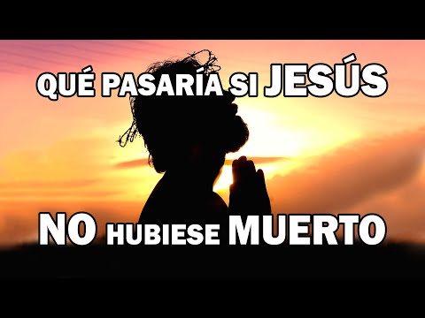 ¿Qué pasa si Jesús no hubiera sido crucificado?