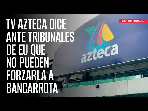 ¿Qué pasa si TV Azteca se declara en quiebra?